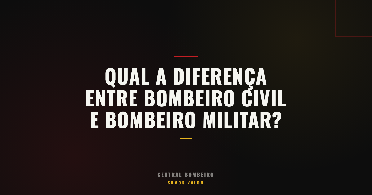 Qual a Diferença Entre Bombeiro Civil e Bombeiro Militar?