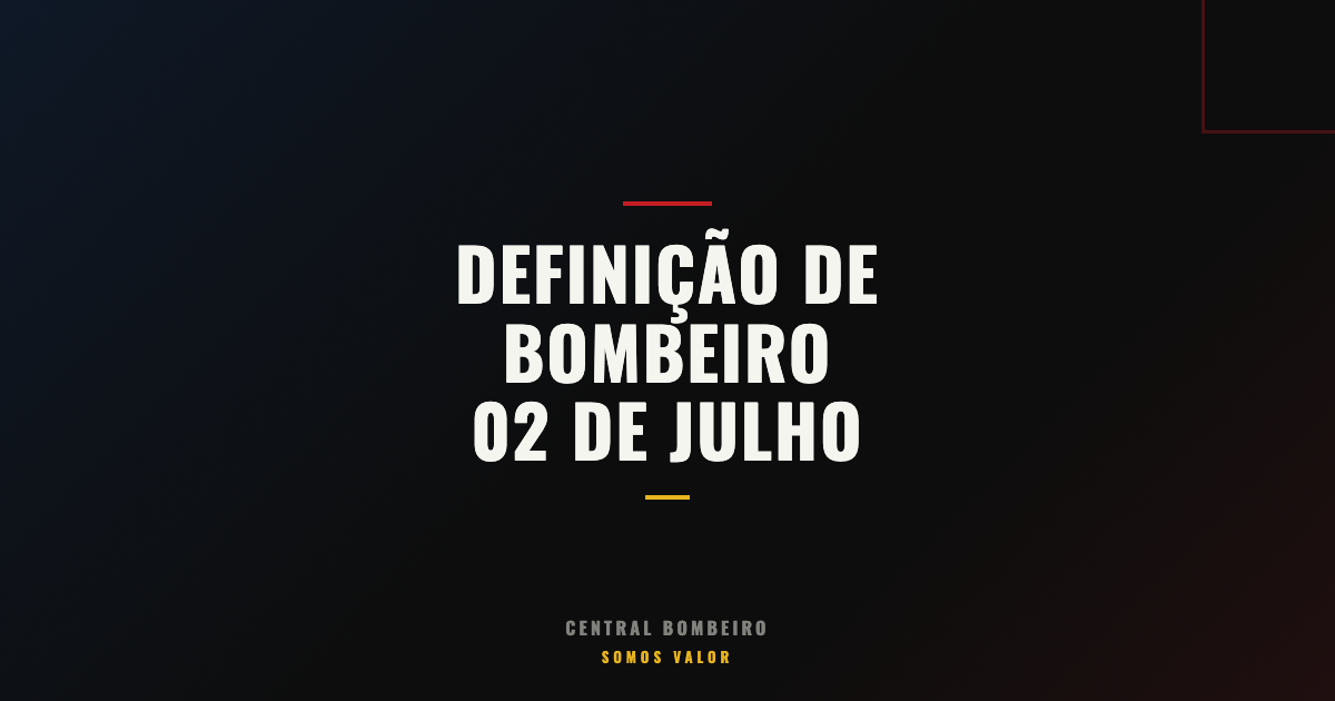 Definição de Bombeiro e Seu Dia 02 de Julho