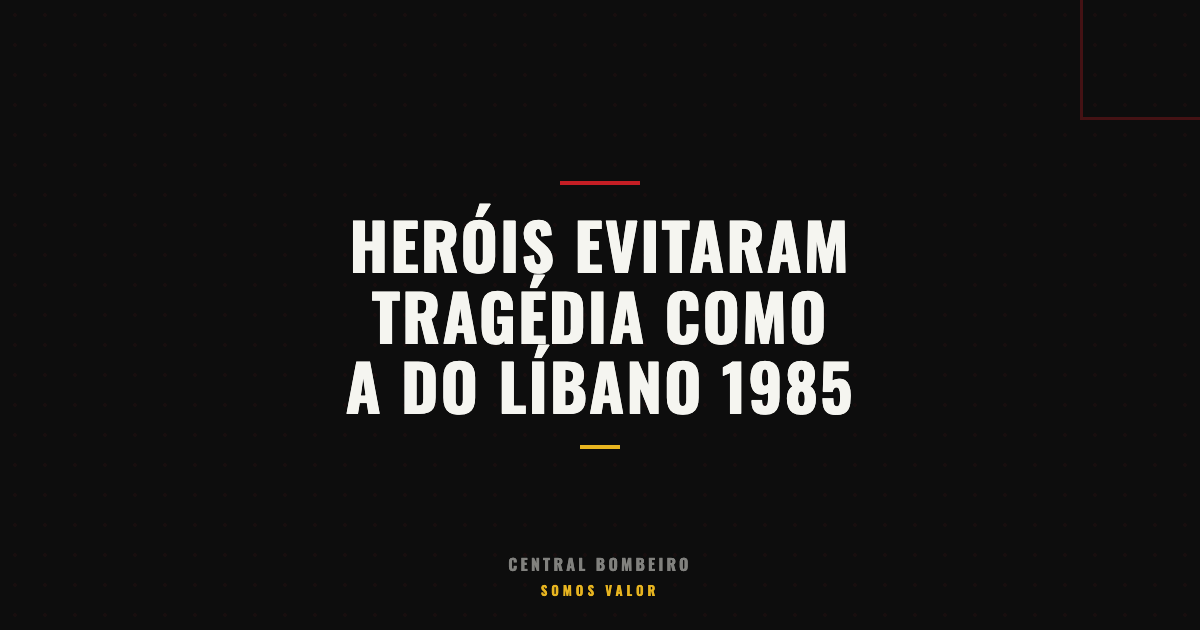 Heróis Evitaram Uma Tragédia Como a do Líbano no Brasil em 1985
