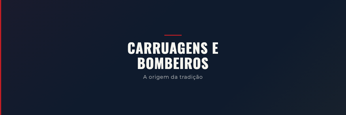 Carruagens e bombeiros — a origem da tradição